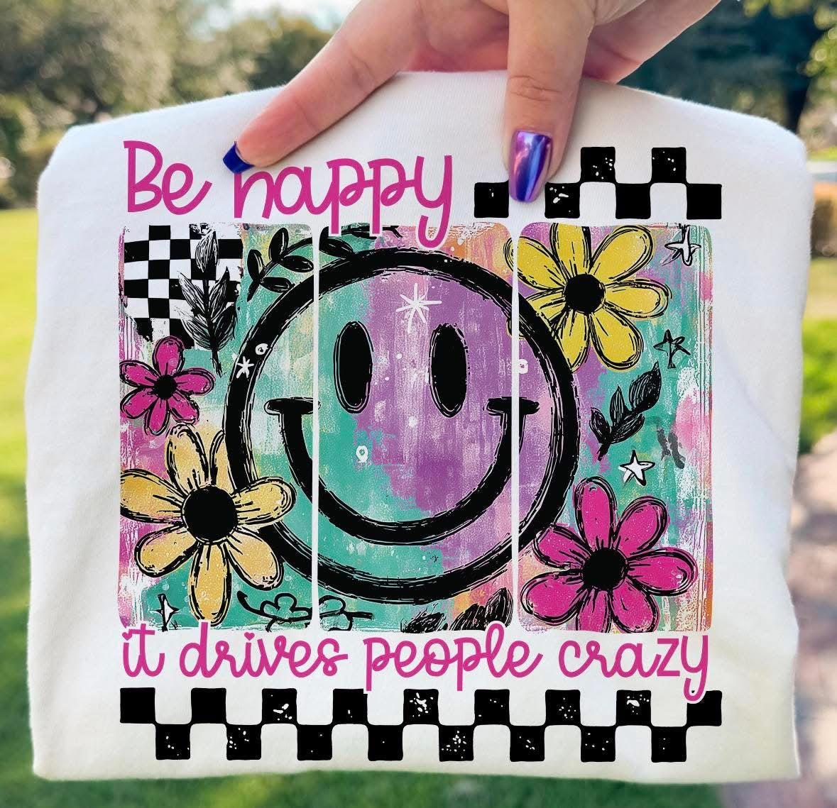 Be Happy Drives People Crazy funny tee t shirt unisex