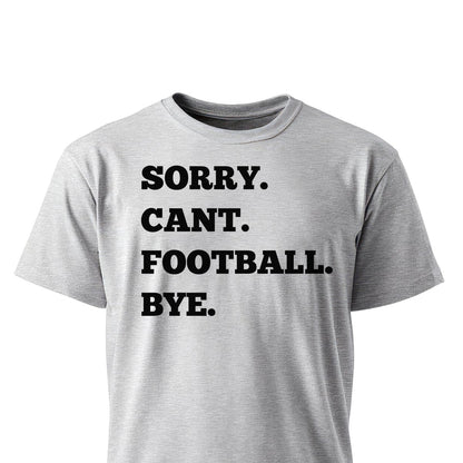 Football Sorry Can't, Football Bye Unisex T-Shirts on ash gray shirt by Baylee's Creations